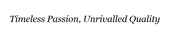 Timeless Passion, Unrivalled Quality